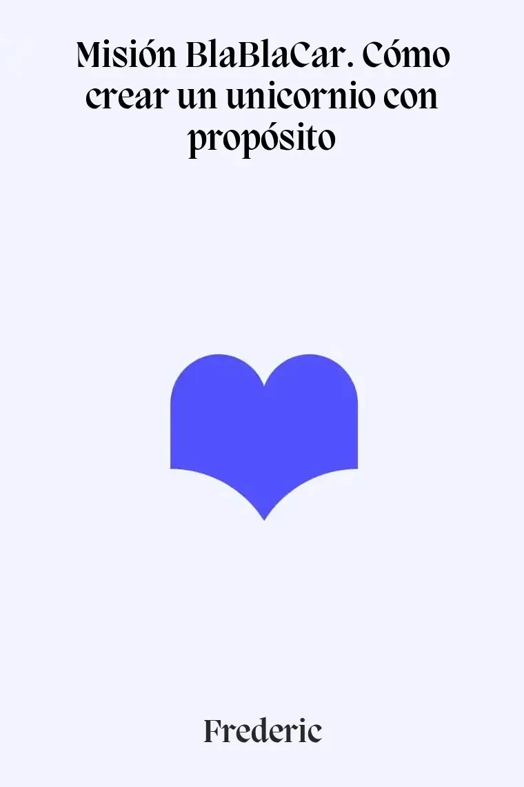 Misión BlaBlaCar. Cómo crear un unicornio con propósito