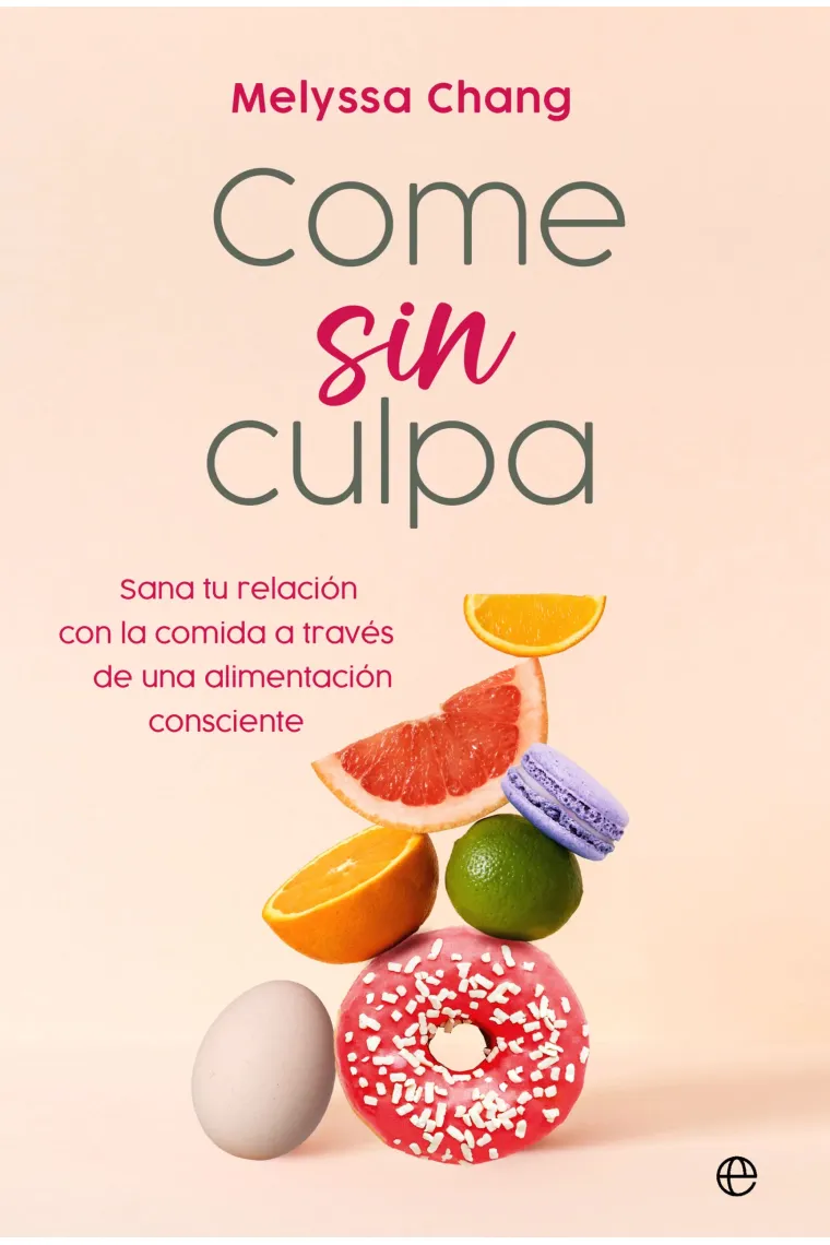 Come sin culpa. Consigue sanar tu relación con la comida a través de una alimentación consciente