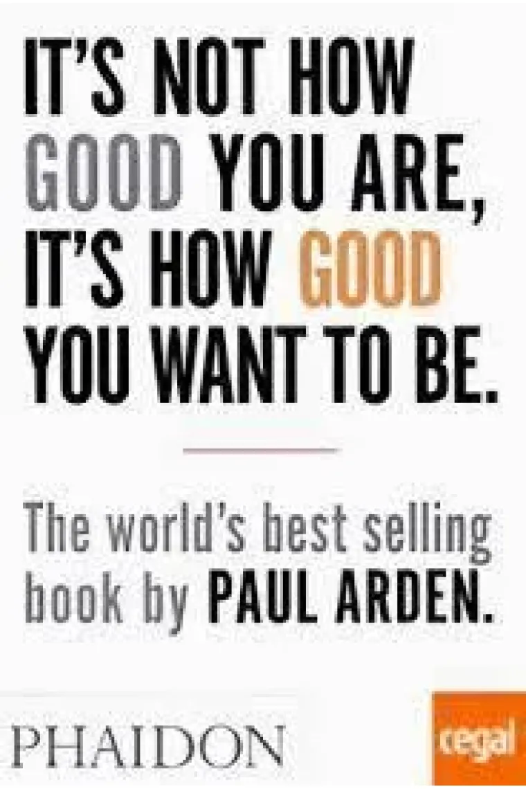 It's Not How Good You Are, It's How Good You Want to Be. The world's best-selling book by Paul Arden (Inglés)