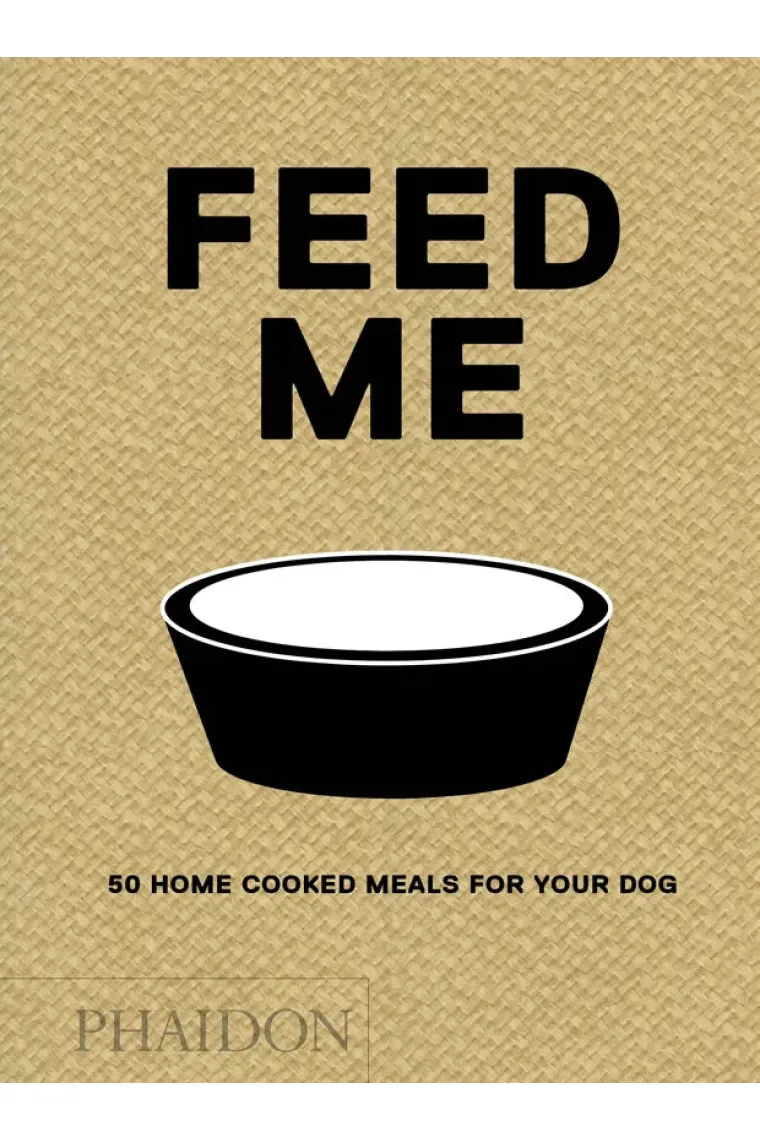Feed Me. 50 Home Cooked Meals for Your Dog (Inglés)