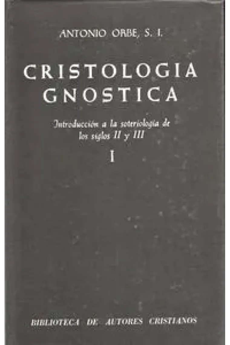 Cristología gnóstica. Introducción a la soteriología de los siglos II y III. Vol. I