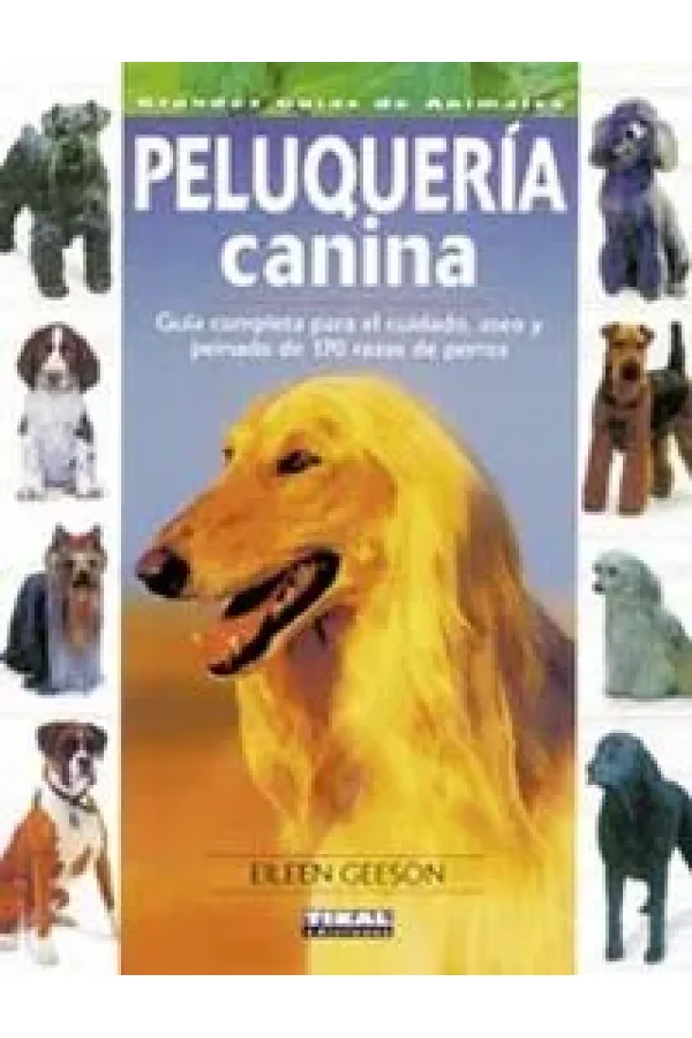 Peluquería canina. Guía completa para el cuidado, aseo y peinado de 170 razas de perros