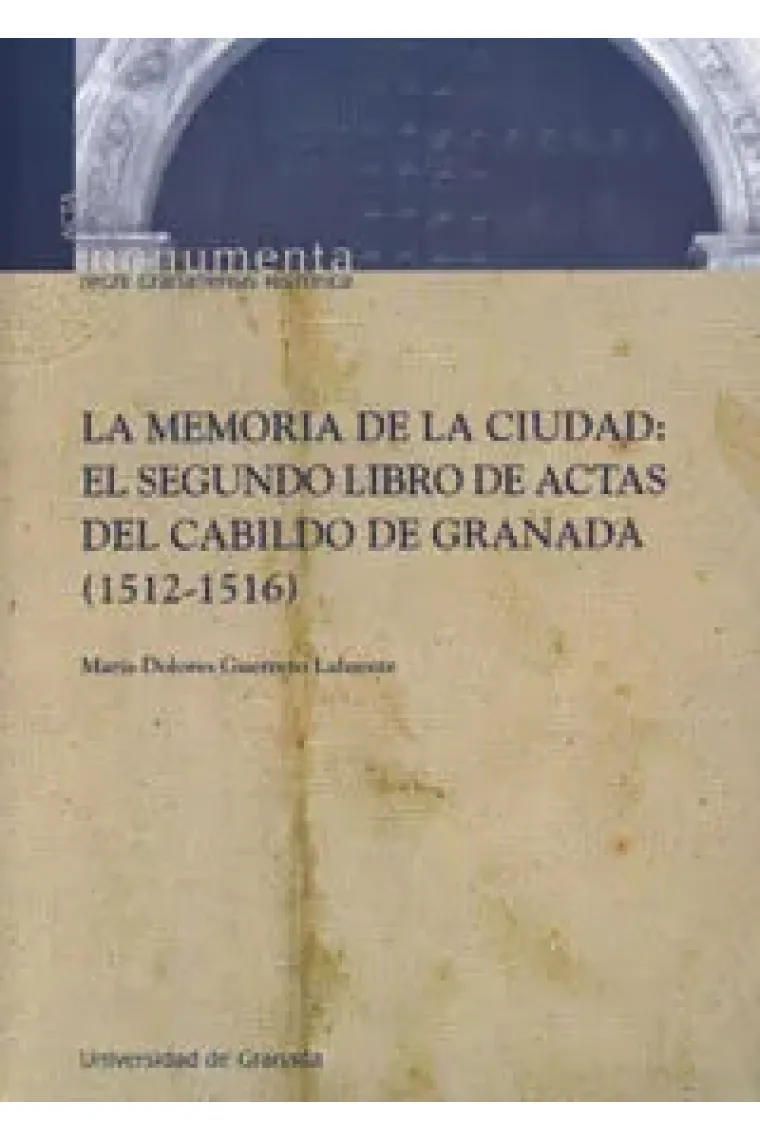 La memoria de la ciudad: El segundo libro de actas del cabildo de Granada (1512-1516)