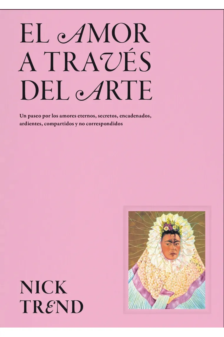 El amor a través del arte. Un paseo por los amores eternos, secretos, encadenados, ardientes, compartidos y no correspondidos