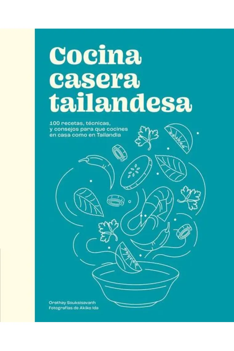 Cocina casera tailandesa. 100 recetas, técnicas, y consejos para que cocinesen casa como en Tailandia