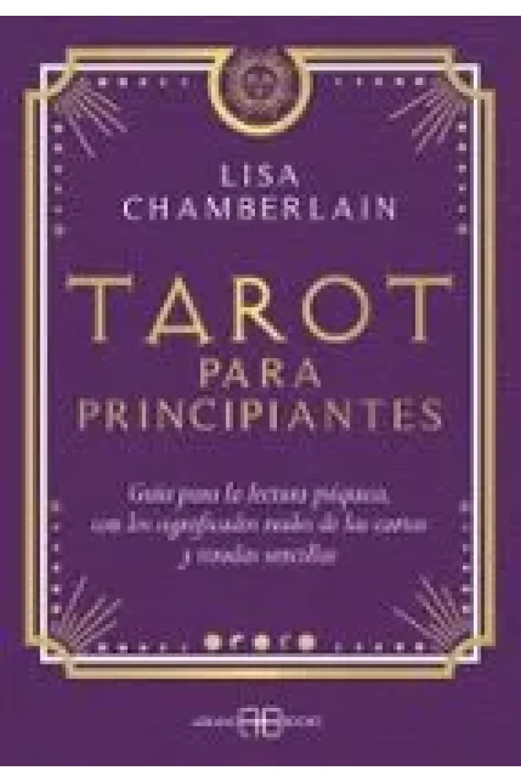 Tarot para principiantes. Guía para la lectura psíquica, con los significados reales de las cartas y tiradas sencillas