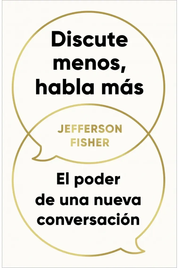 Discute menos habla más. El poder de una nueva conversación