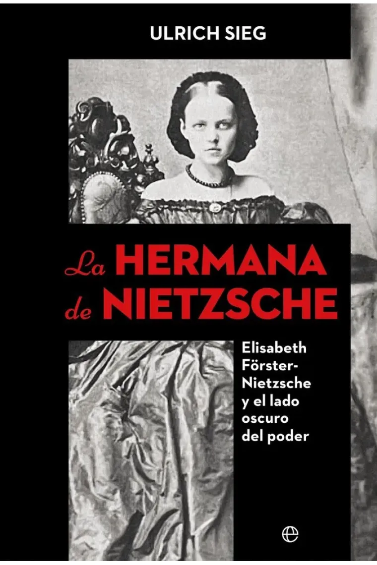 La hermana de Nietzsche: Elisabeth Förster-Nietzsche y su mundo