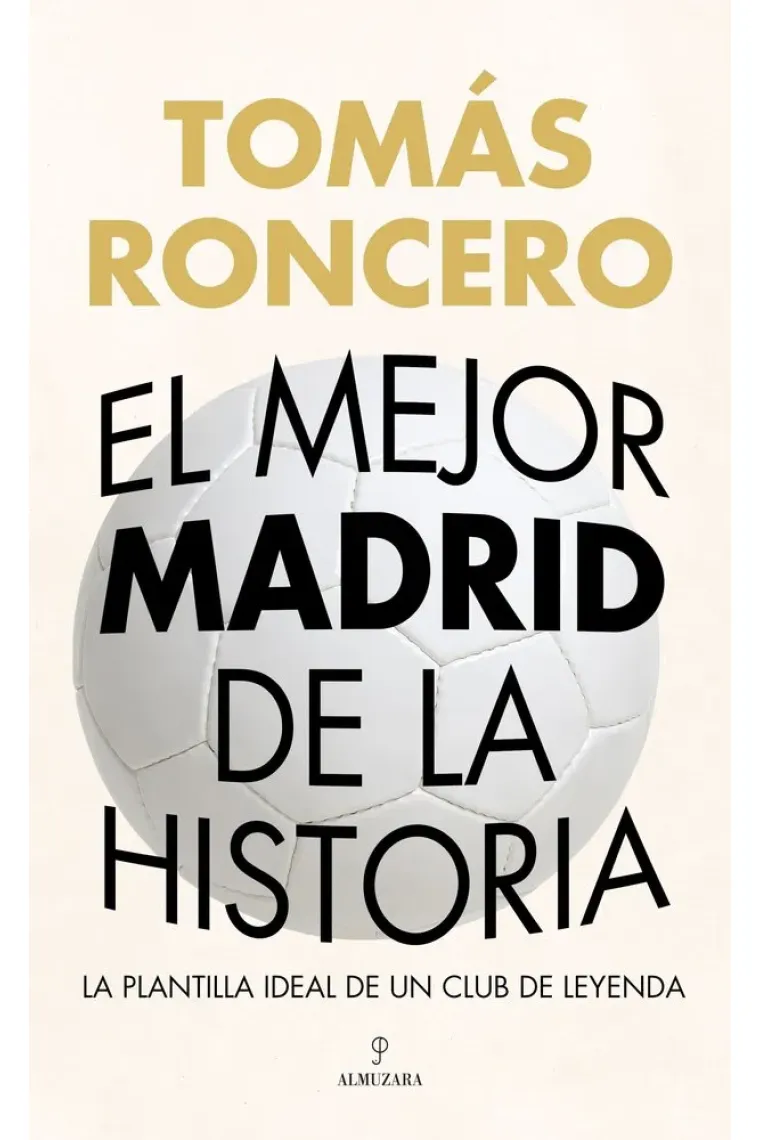 El mejor Madrid de la historia. La plantilla ideal de un club de leyenda