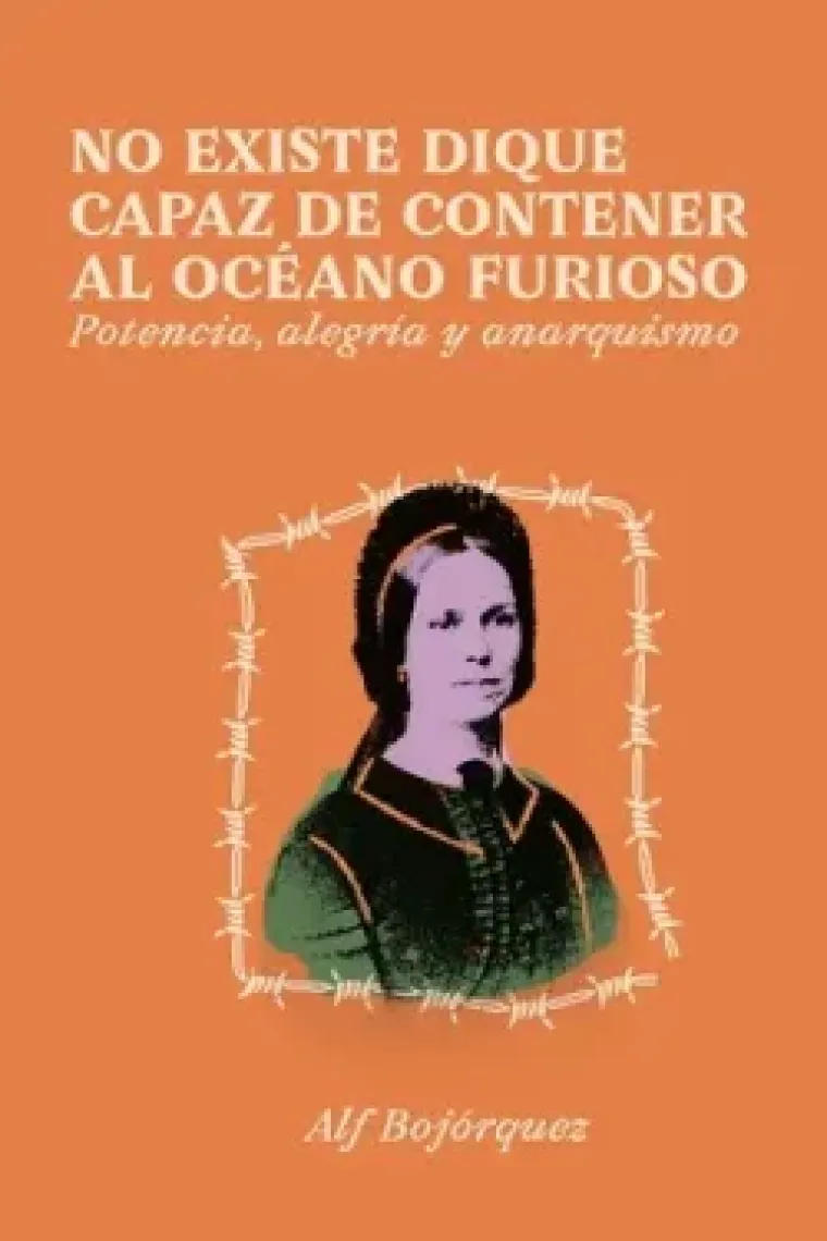 No existe dique capaz de contener al océano furioso. Potencia, alegría y anarquismo