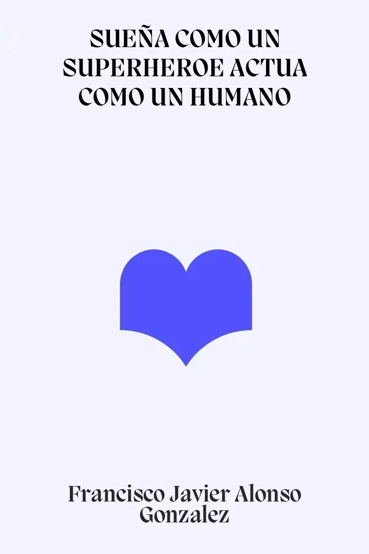 SUEÑA COMO UN SUPERHEROE ACTUA COMO UN HUMANO