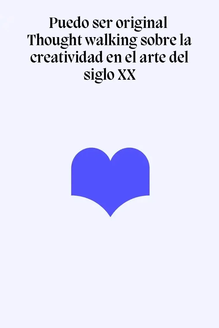 Puedo ser original Thought walking sobre la creatividad en el arte del siglo XX