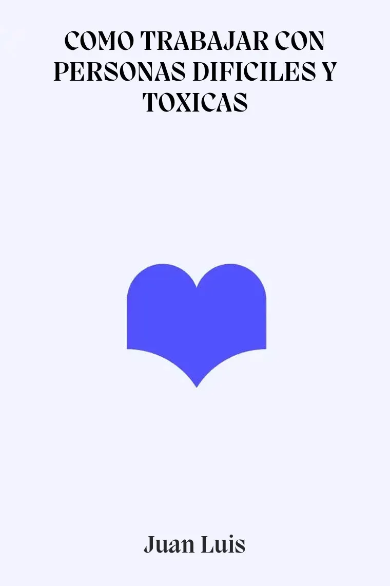 COMO TRABAJAR CON PERSONAS DIFICILES Y TOXICAS