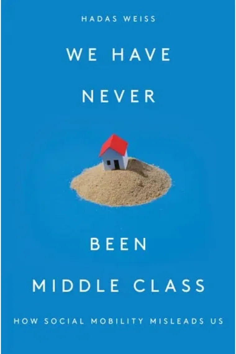 We Have Never Been Middle Class How Social Mobility Misleads Us (Inglés)