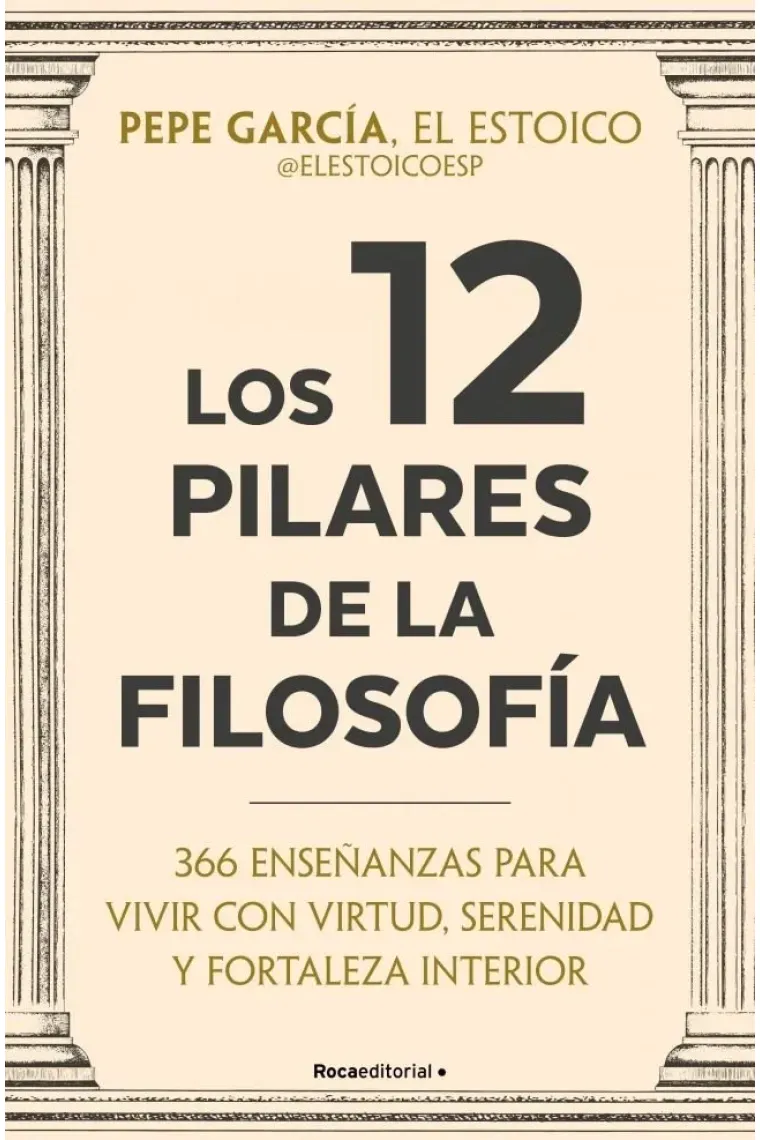 Los 12 pilares de la filosofía: 366 enseñanzas para vivir con virtud, serenidad y fortaleza interior