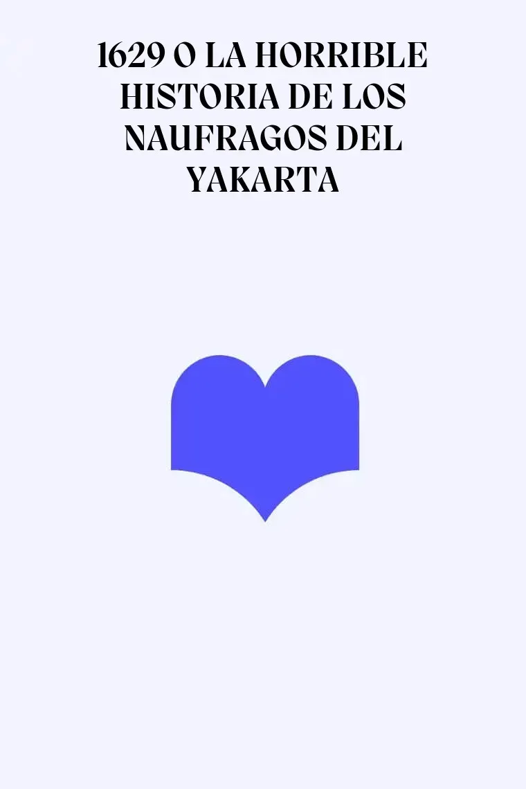 1629 O LA HORRIBLE HISTORIA DE LOS NAUFRAGOS DEL YAKARTA