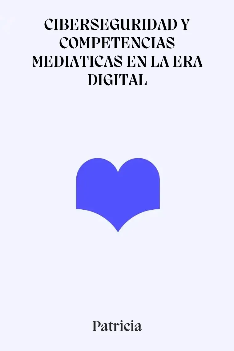 CIBERSEGURIDAD Y COMPETENCIAS MEDIATICAS EN LA ERA DIGITAL