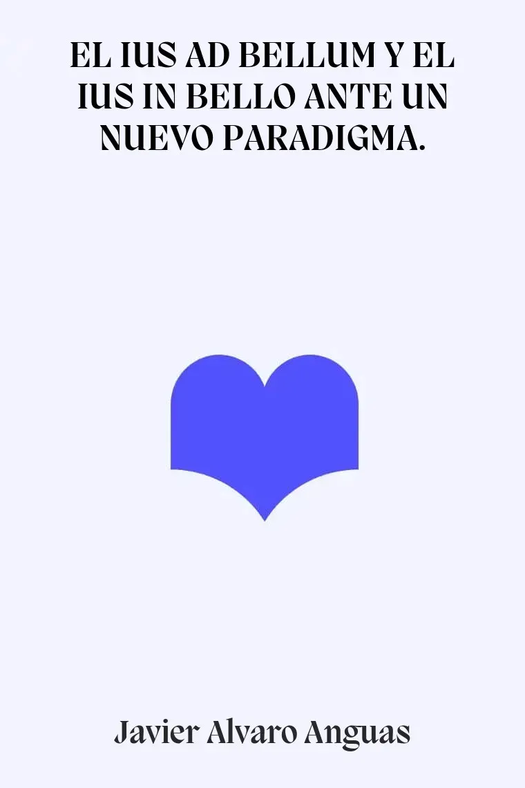 EL IUS AD BELLUM Y EL IUS IN BELLO ANTE UN NUEVO PARADIGMA.