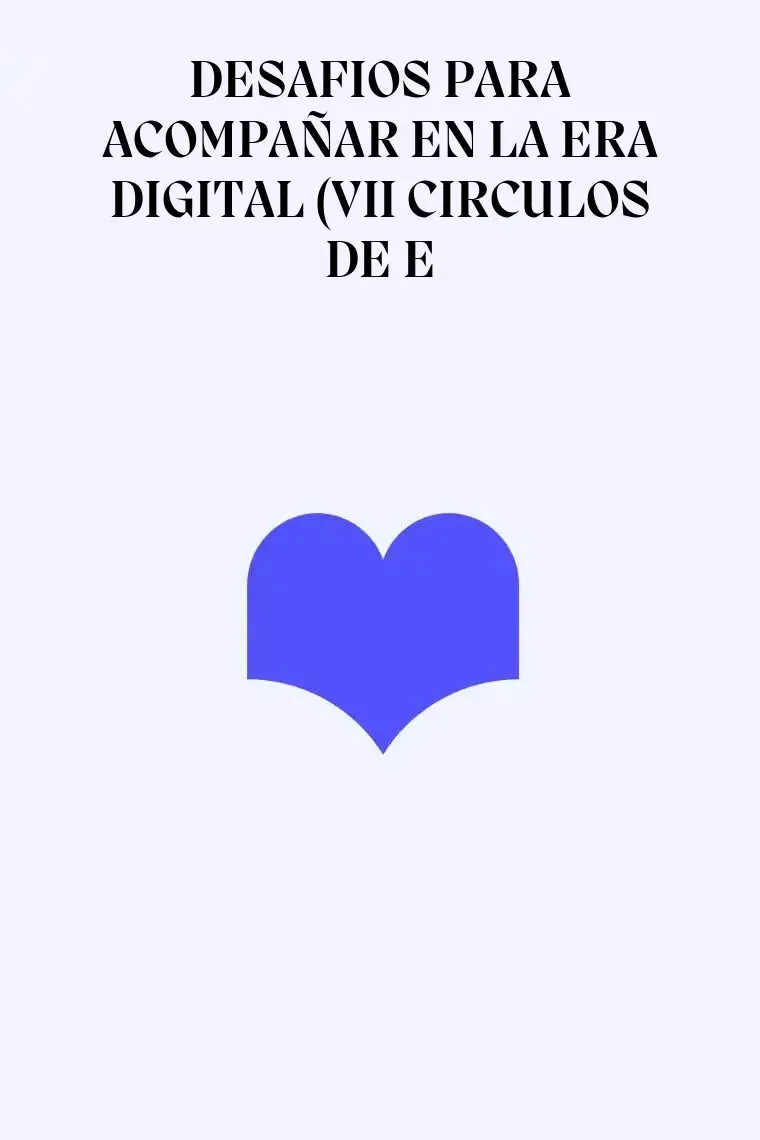 DESAFIOS PARA ACOMPAÑAR EN LA ERA DIGITAL (VII CIRCULOS DE E