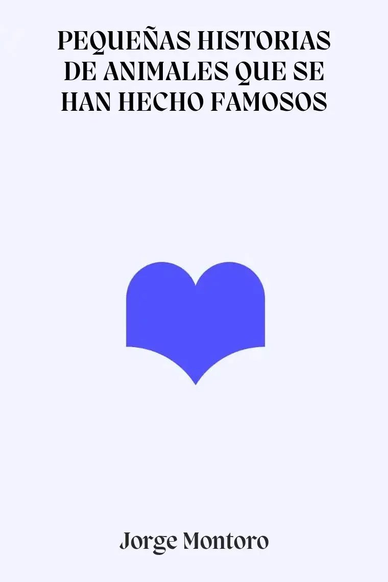 PEQUEÑAS HISTORIAS DE ANIMALES QUE SE HAN HECHO FAMOSOS