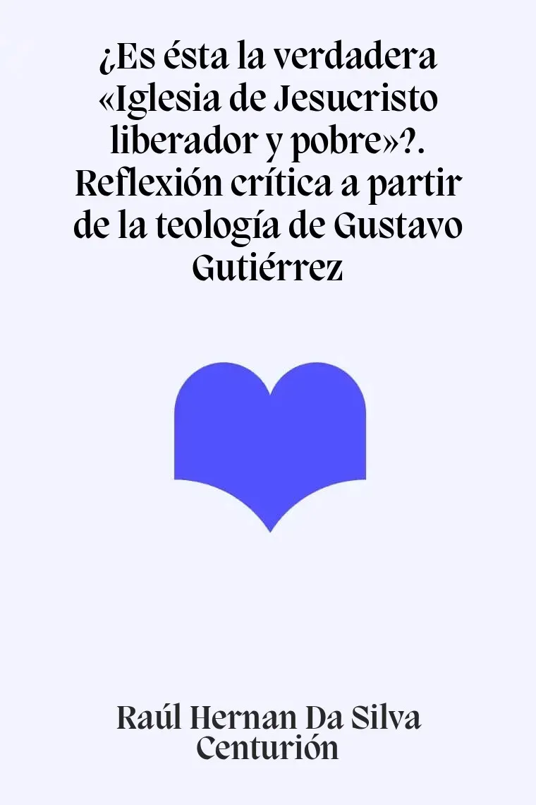 ¿Es ésta la verdadera «Iglesia de Jesucristo liberador y pobre»?. Reflexión crítica a partir de la teología de Gustavo Gutiérrez