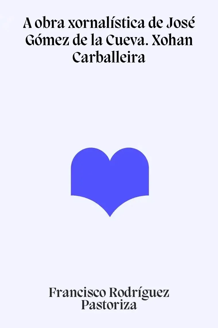 A obra xornalística de José Gómez de la Cueva. Xohan Carballeira (Gallego)
