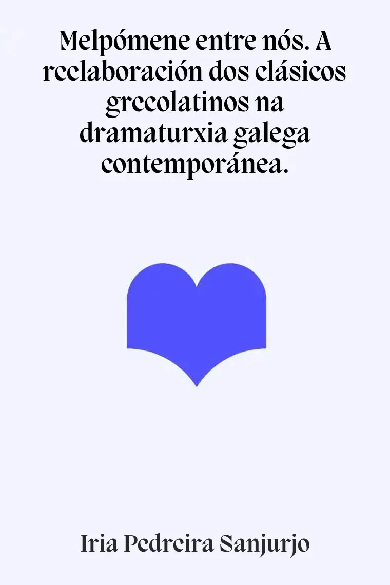 Melpómene entre nós. A reelaboración dos clásicos grecolatinos na dramaturxia galega contemporánea. (Gallego)