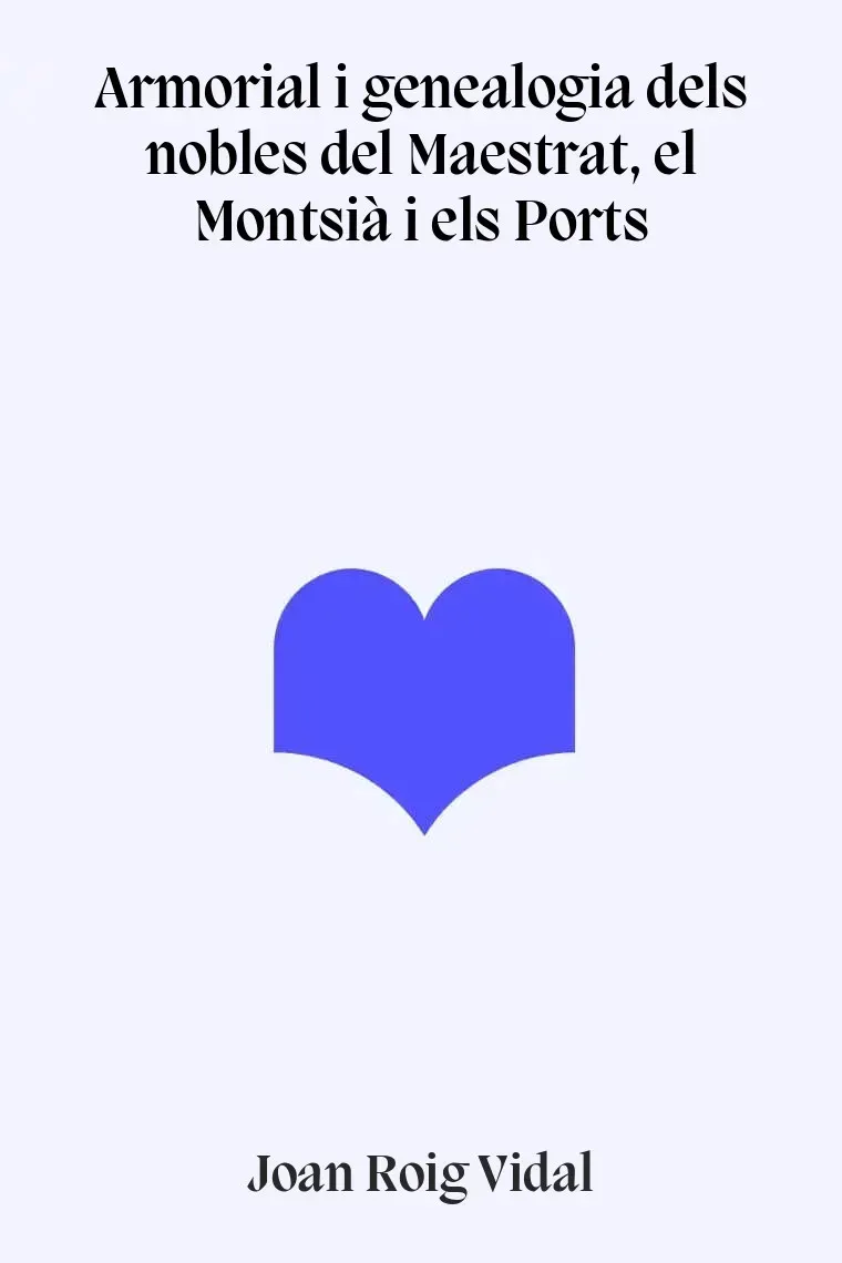 Armorial i genealogia dels nobles del Maestrat, el Montsià i els Ports (Catalán)