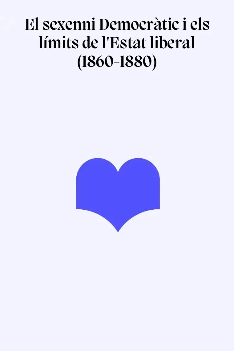 El sexenni Democràtic i els límits de l'Estat liberal (1860-1880) (Catalán)
