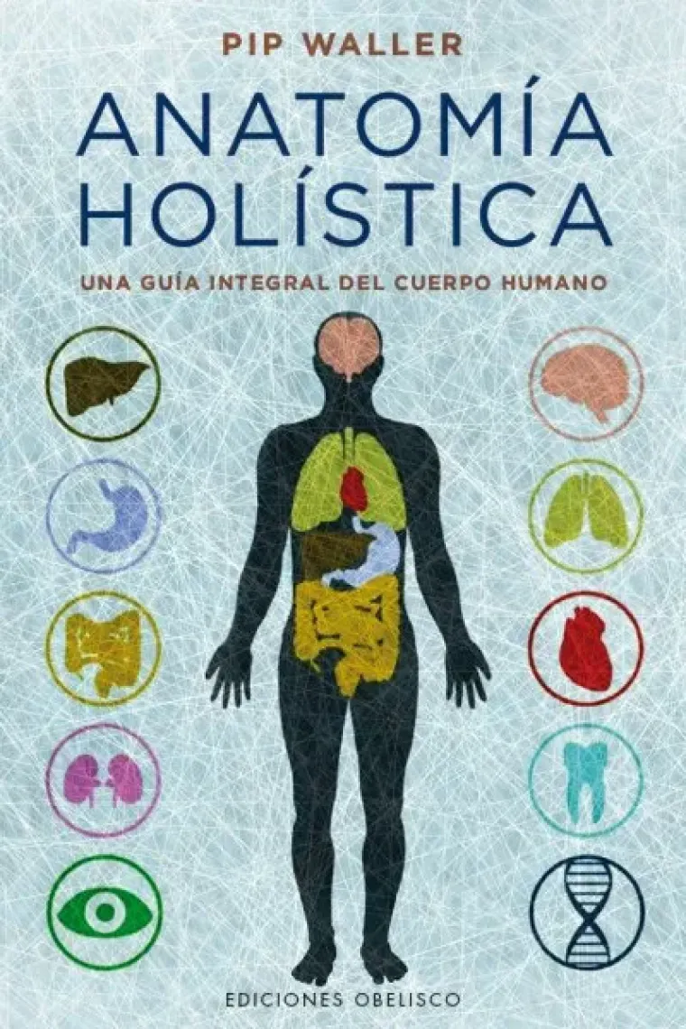 Anatomia holística. Una guía integral del cuerpo humano