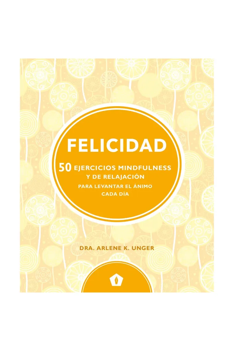 Felicidad. 50 ejercicios Mindfulness y de relajación para levantar el ánimo cada día