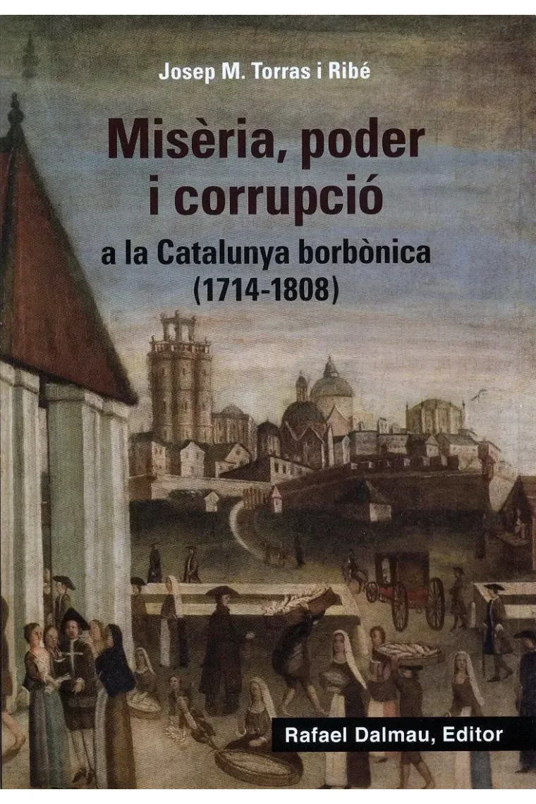 Misèria, poder i corrupció a la Catalunya borbònica (1714-1808) (Catalán)