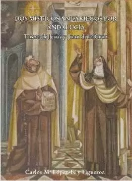 DOS MÍSTICOS ANDARIEGOS. TERESA DE JESÚS Y JUAN DE LA CRUZ.