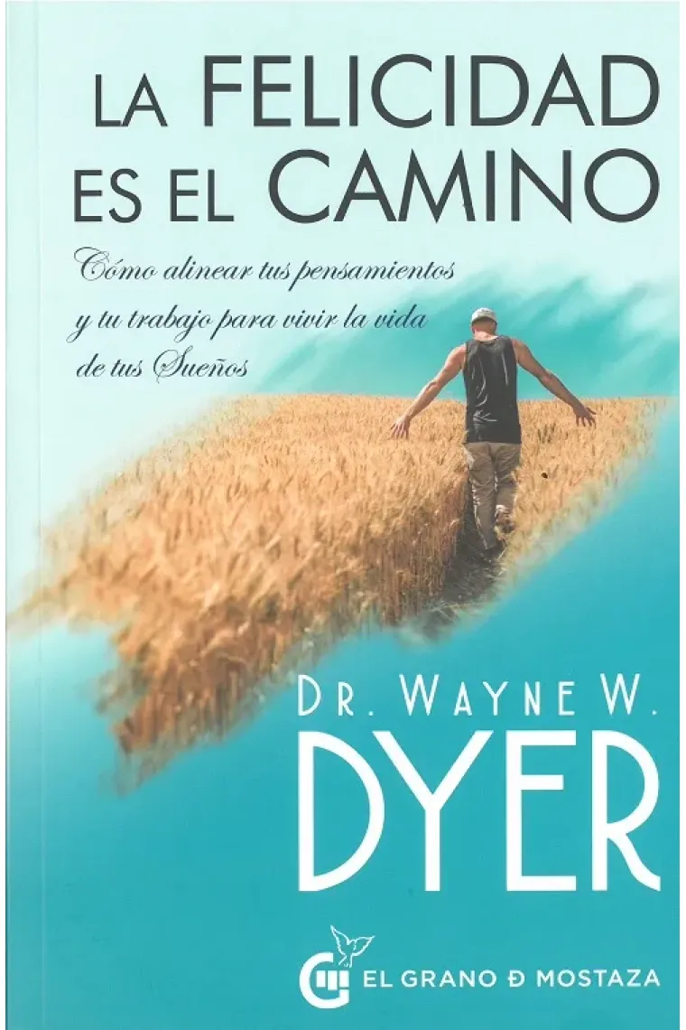 La Felicidad es el camino. Cómo alinear tus pensamientos y tu trabajo para vivir la vida de tus sueños