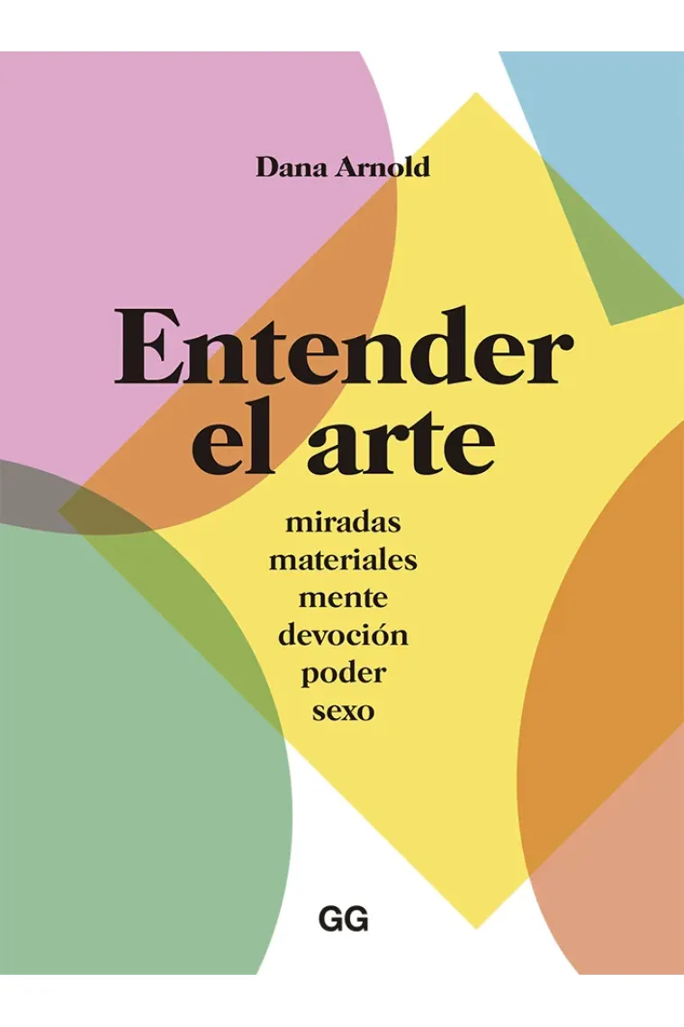 Entender el arte. Miradas, materiales, mente, devoción, poder, sexo
