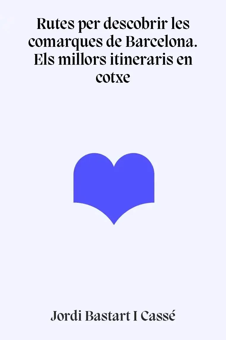 Rutes per descobrir les comarques de Barcelona. Els millors itineraris en cotxe (Catalán)