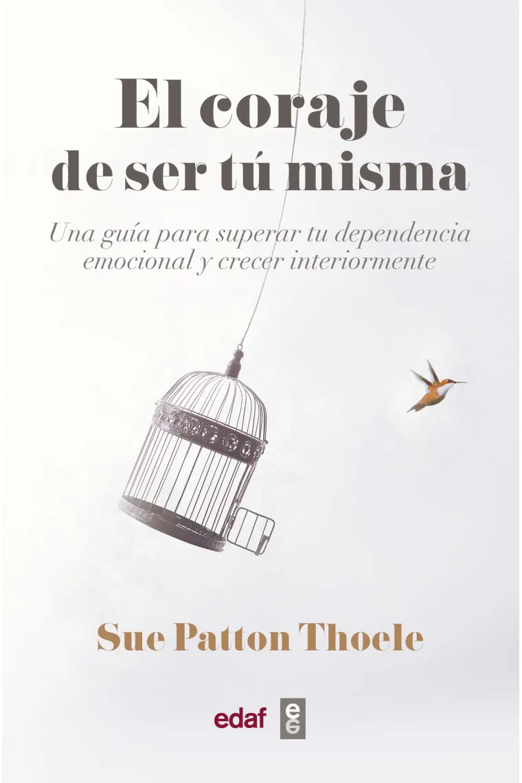El coraje de ser tu misma. Una guía para superar tu dependencia emocional y crecer interiormente.