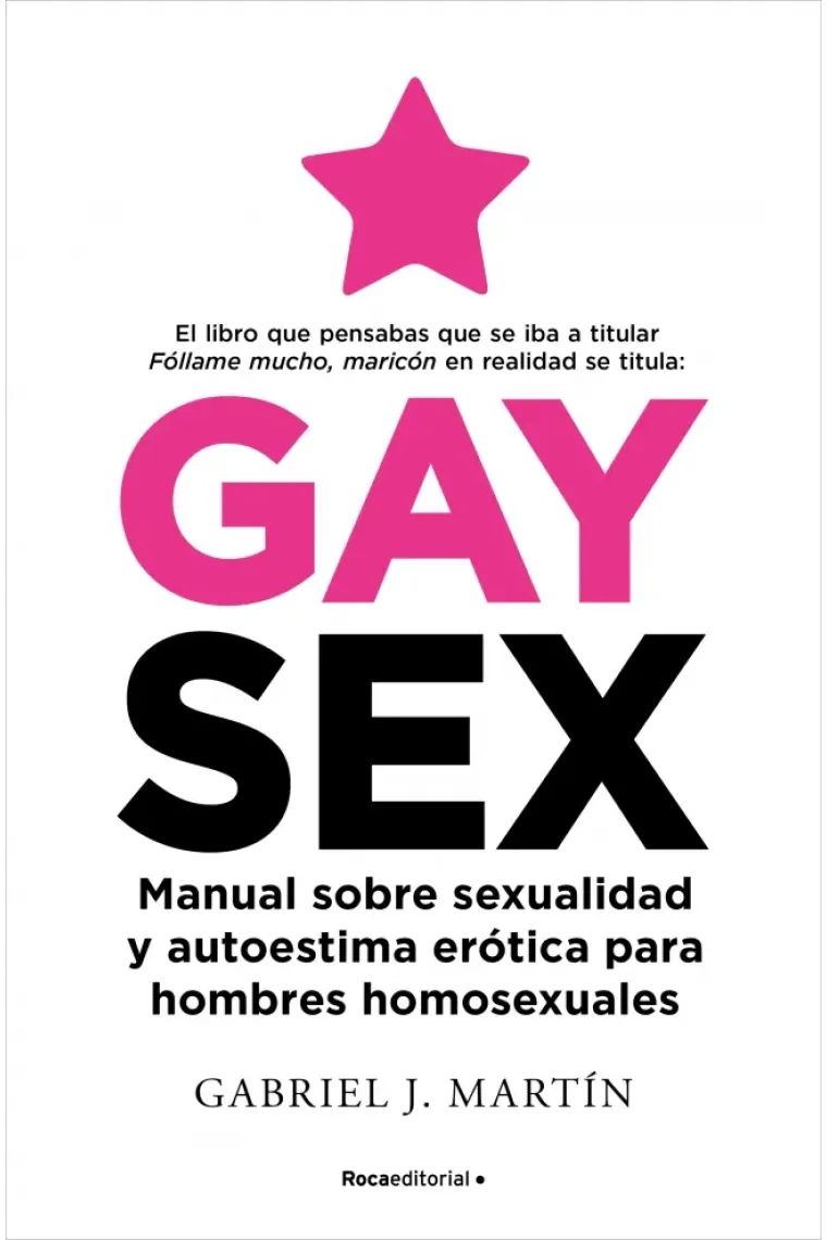 Gay Sex. Manual sobre sexualidad y autoestima erótica para hombres homosexuales