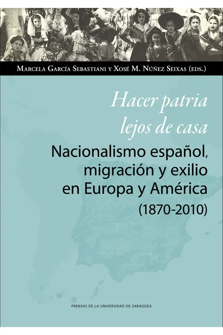 Hacer patria lejos de casa. Nacionalismo español, migración y exilio en Europa y América (1870-2010)