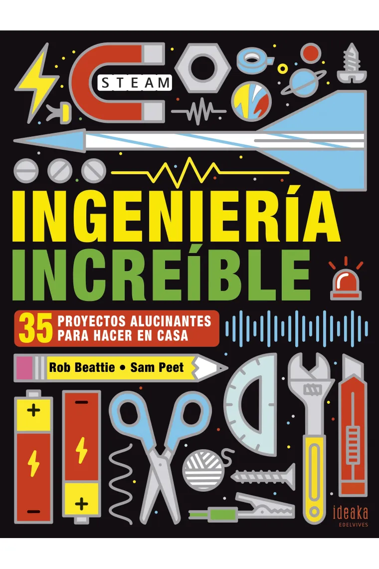 Ingeniería increíble. 35 proyectos alucinantes para hacer en casa