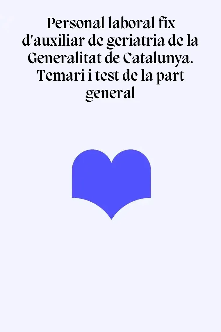 Personal laboral fix d'auxiliar de geriatria de la Generalitat de Catalunya. Temari i test de la part general (Catalán)