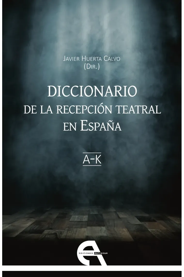 Diccionario de la recepción teatral en España, vol. 1 (Letras A-K)