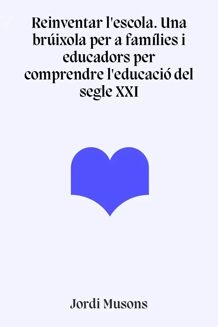 Reinventar l'escola. Una brúixola per a famílies i educadors per comprendre l'educació del segle XXI (Catalán)